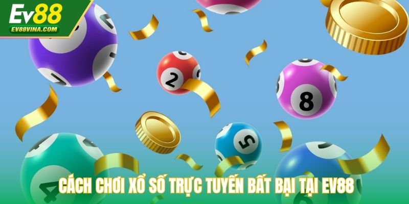 Cách chơi xổ số trực tuyến bất bại tại EV88