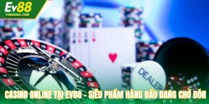 Casino Online Tại EV88 - Siêu Phẩm Hàng Đầu Đang Chờ Đón