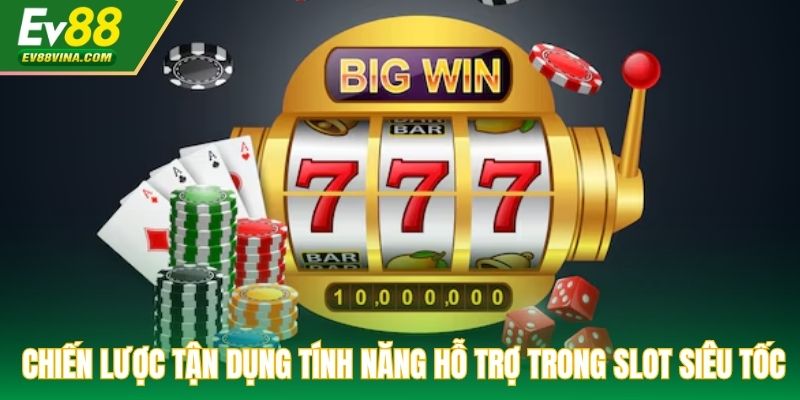 Chiến lược tận dụng tính năng hỗ trợ trong slot siêu tốc