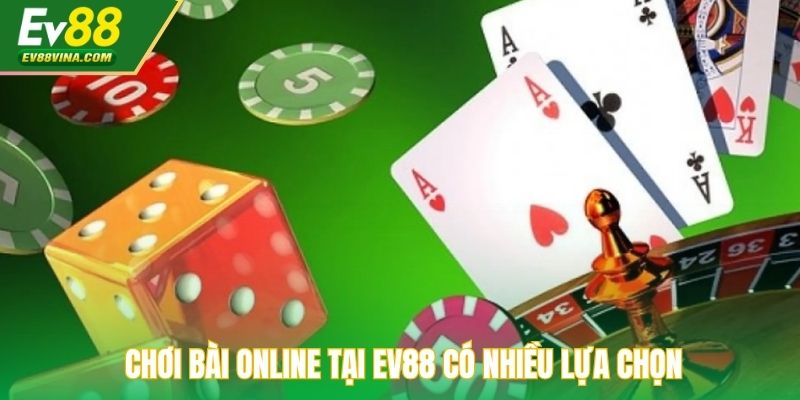 Chơi bài online tại EV88 có nhiều lựa chọn