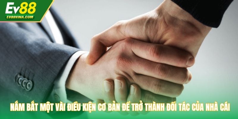 Nắm bắt một vài điều kiện cơ bản để trở thành đối tác của nhà cái