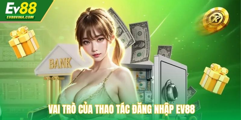 Vai trò của thao tác đăng nhập EV88