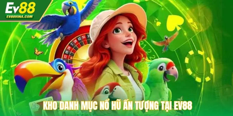 Kho danh mục Nổ Hũ ấn tượng tại EV88