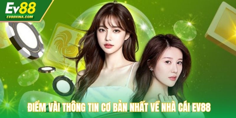 Điểm vài thông tin cơ bản nhất về nhà cái EV88