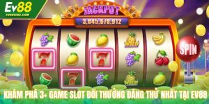 Khám Phá 3+ Game Slot Đổi Thưởng Đáng Thử Nhất Tại EV88