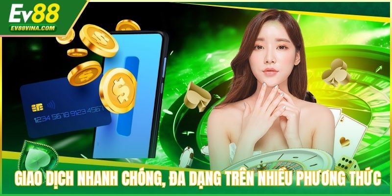 Giao dịch nhanh chóng, đa dạng trên nhiều phương thức