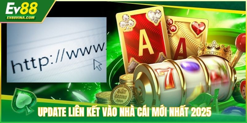 Update liên kết vào nhà cái mới nhất 2025