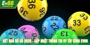 Kết Quả Xổ Số 2025 - Cập Nhật Thông Tin Uy Tín Cùng EV88