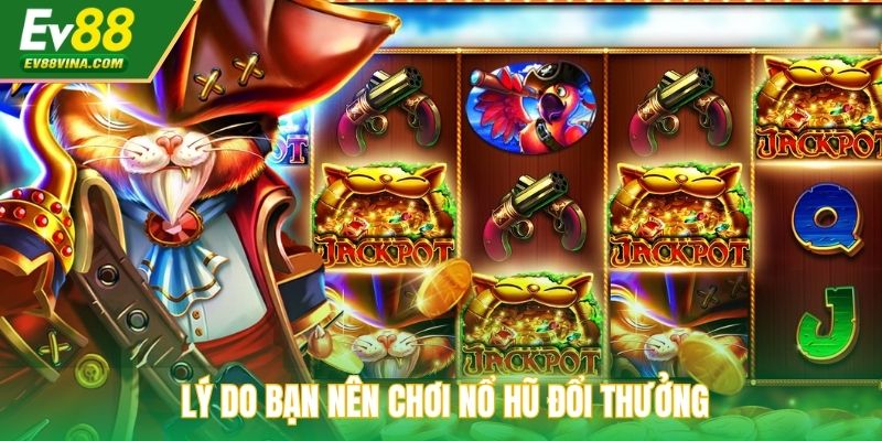 Lý do bạn nên tham gia slot đổi thưởng