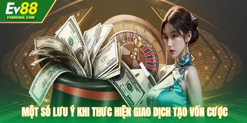 Một só lưu ý quan trọng khi thưc hiện giao dịch tạo vốn cược