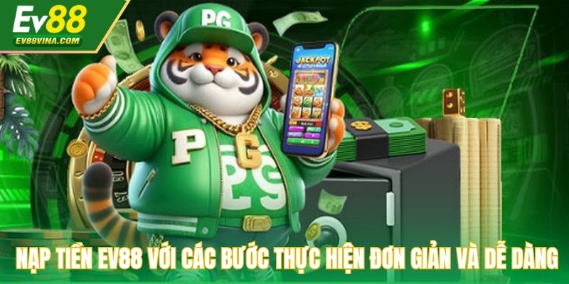 Nạp tiền EV88 với các bước thực hiện đơn giản và dễ dàng