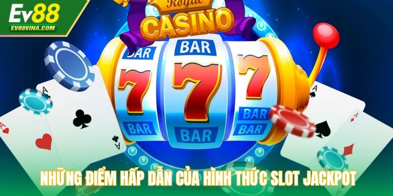 Những điểm hấp dẫn của hình thức slot jackpot