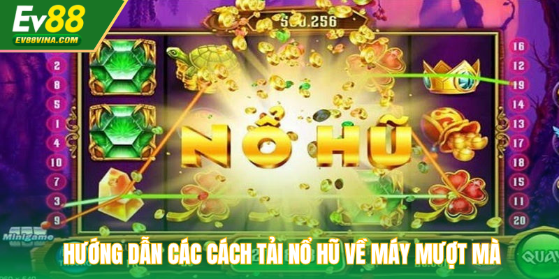 Hướng dẫn các cách tải nổ hũ về máy mượt mà
