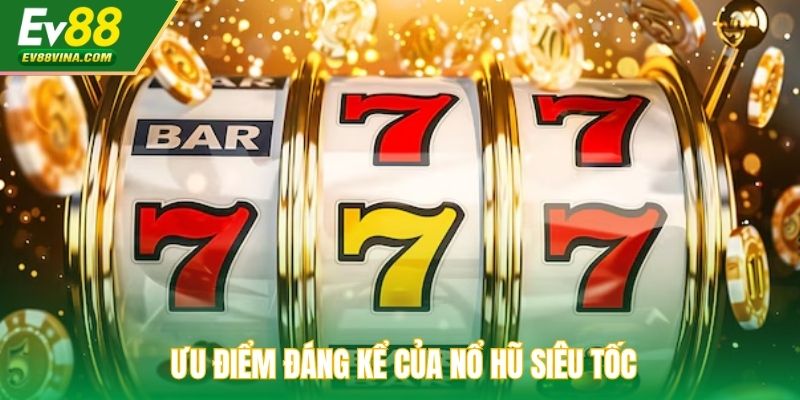 Ưu điểm đáng kể của nổ hũ siêu tốc